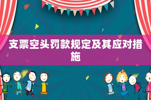 支票空頭罰款規(guī)定及其應(yīng)對(duì)措施