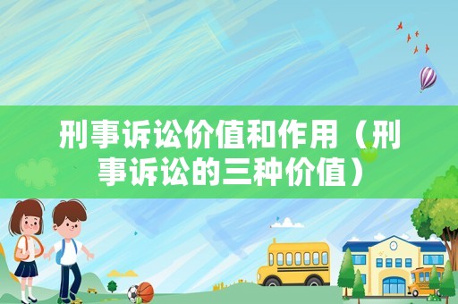 刑事訴訟價值和作用（刑事訴訟的三種價值）