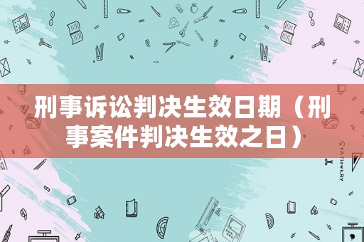 刑事訴訟判決生效日期（刑事案件判決生效之日）