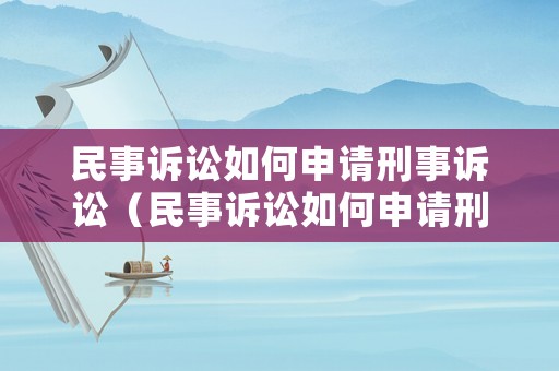 民事訴訟如何申請(qǐng)刑事訴訟（民事訴訟如何申請(qǐng)刑事訴訟的）