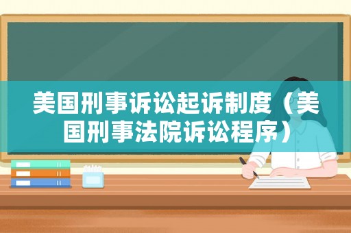 美國刑事訴訟起訴制度（美國刑事法院訴訟程序）