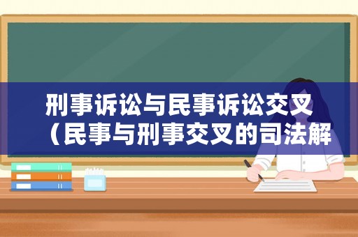 刑事訴訟與民事訴訟交叉（民事與刑事交叉的司法解釋）