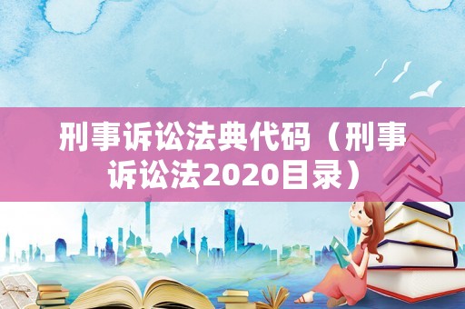 刑事訴訟法典代碼（刑事訴訟法2020目錄）