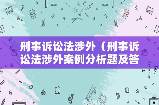 刑事訴訟法涉外（刑事訴訟法涉外案例分析題及答案）