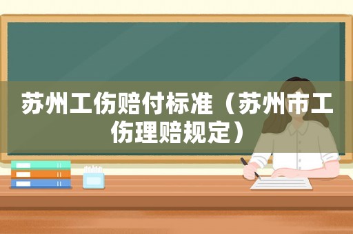 蘇州工傷賠付標(biāo)準(zhǔn)（蘇州市工傷理賠規(guī)定）