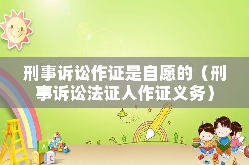 刑事訴訟作證是自愿的（刑事訴訟法證人作證義務(wù)）