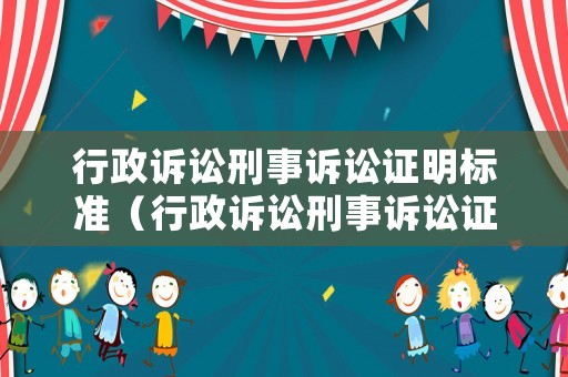 行政訴訟刑事訴訟證明標(biāo)準(zhǔn)（行政訴訟刑事訴訟證明標(biāo)準(zhǔn)是什么）