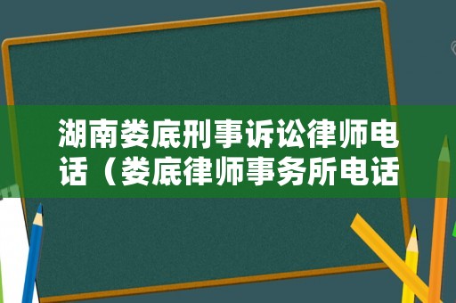 湖南婁底刑事訴訟律師電話（婁底律師事務(wù)所電話）