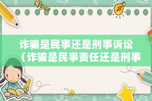 詐騙是民事還是刑事訴訟（詐騙是民事責任還是刑事責任）
