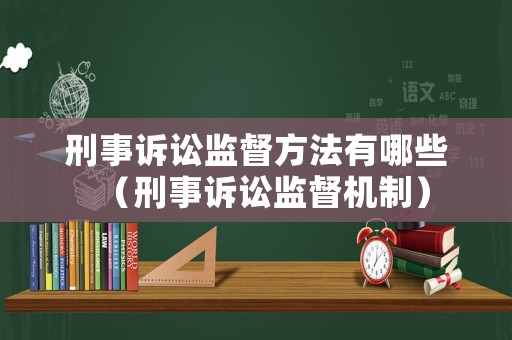 刑事訴訟監(jiān)督方法有哪些（刑事訴訟監(jiān)督機(jī)制）