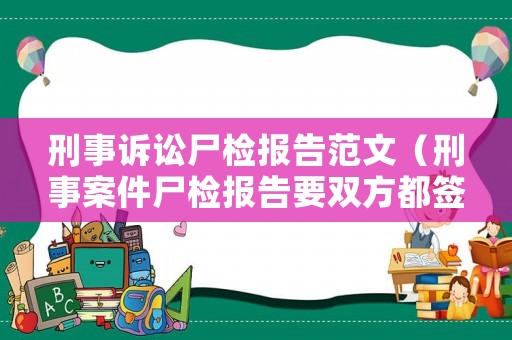 刑事訴訟尸檢報(bào)告范文（刑事案件尸檢報(bào)告要雙方都簽字嗎）
