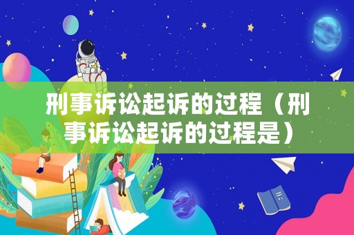 刑事訴訟起訴的過(guò)程（刑事訴訟起訴的過(guò)程是）