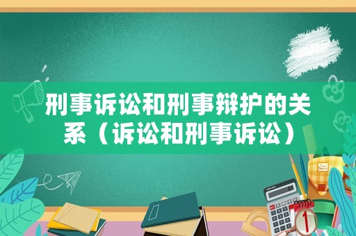 刑事訴訟和刑事辯護(hù)的關(guān)系（訴訟和刑事訴訟）