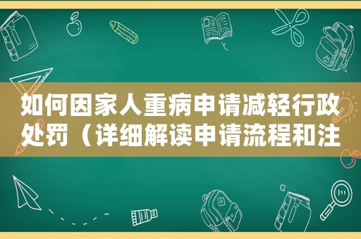 如何因家人重病申請(qǐng)減輕行政處罰（詳細(xì)解讀申請(qǐng)流程和注意事項(xiàng)）