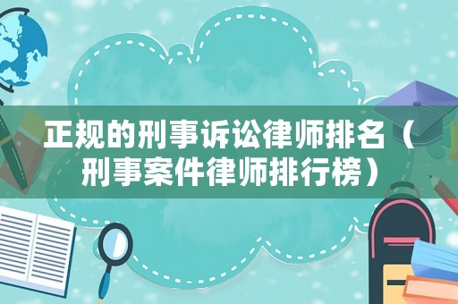 正規(guī)的刑事訴訟律師排名（刑事案件律師排行榜）