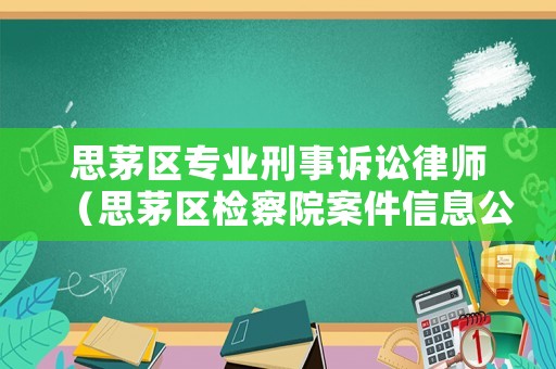 思茅區(qū)專業(yè)刑事訴訟律師（思茅區(qū)檢察院案件信息公開）