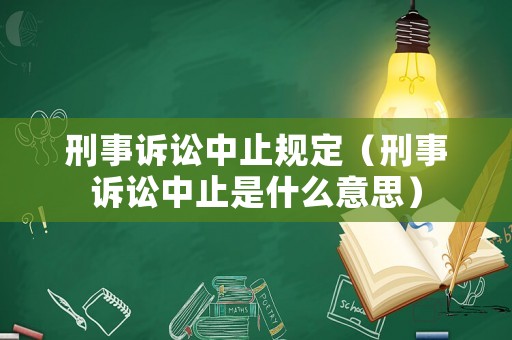 刑事訴訟中止規(guī)定（刑事訴訟中止是什么意思）
