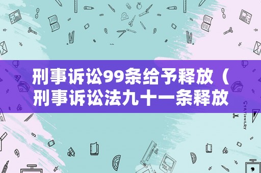 刑事訴訟99條給予釋放（刑事訴訟法九十一條釋放）