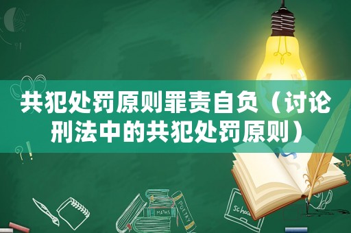 共犯處罰原則罪責(zé)自負(fù)（討論刑法中的共犯處罰原則）
