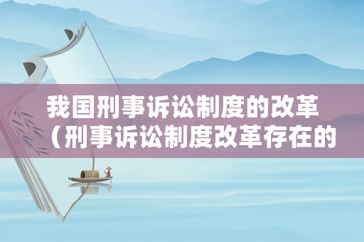 我國刑事訴訟制度的改革（刑事訴訟制度改革存在的問題）