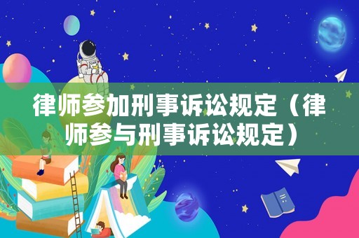 律師參加刑事訴訟規(guī)定（律師參與刑事訴訟規(guī)定）
