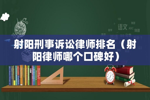 射陽(yáng)刑事訴訟律師排名（射陽(yáng)律師哪個(gè)口碑好）