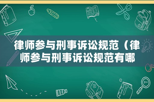 律師參與刑事訴訟規(guī)范（律師參與刑事訴訟規(guī)范有哪些）
