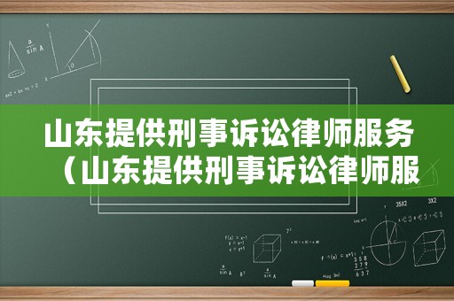 山東提供刑事訴訟律師服務(wù)（山東提供刑事訴訟律師服務(wù)的地方）
