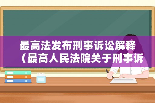 最高法發(fā)布刑事訴訟解釋（最高人民法院關(guān)于刑事訴訟法的解釋）