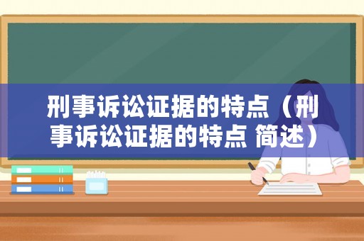 刑事訴訟證據(jù)的特點（刑事訴訟證據(jù)的特點 簡述）