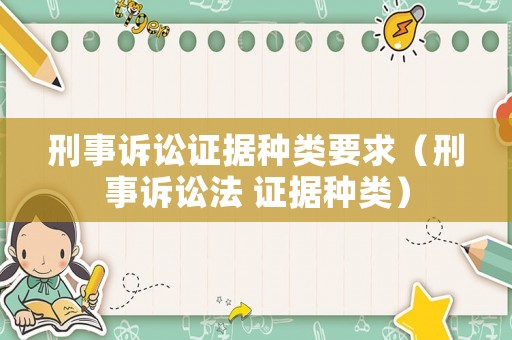 刑事訴訟證據(jù)種類要求（刑事訴訟法 證據(jù)種類）
