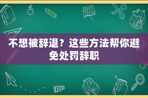 不想被辭退？這些方法幫你避免處罰辭職
