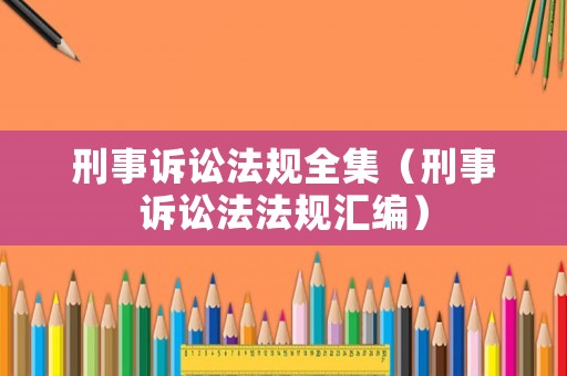 刑事訴訟法規(guī)全集（刑事訴訟法法規(guī)匯編）