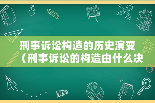 刑事訴訟構(gòu)造的歷史演變（刑事訴訟的構(gòu)造由什么決定）