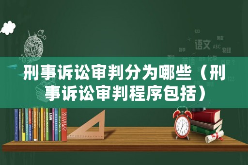 刑事訴訟審判分為哪些（刑事訴訟審判程序包括）