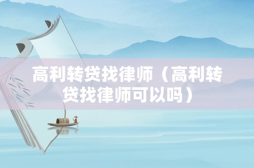 高利轉(zhuǎn)貸找律師（高利轉(zhuǎn)貸找律師可以嗎）