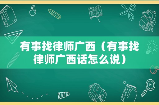 有事找律師廣西（有事找律師廣西話怎么說）