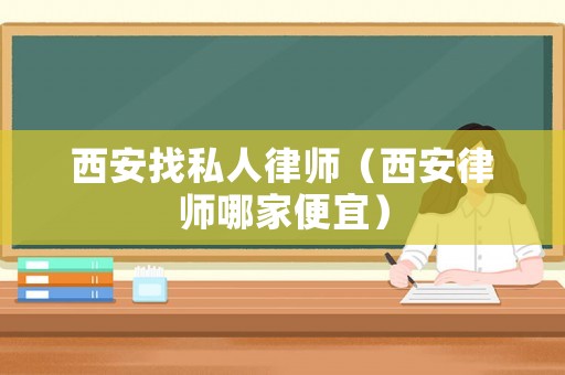 西安找私人律師（西安律師哪家便宜）