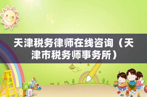 天津稅務(wù)律師在線咨詢（天津市稅務(wù)師事務(wù)所）