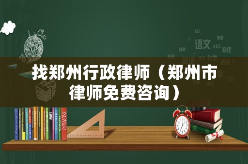 找鄭州行政律師（鄭州市律師免費(fèi)咨詢(xún)）