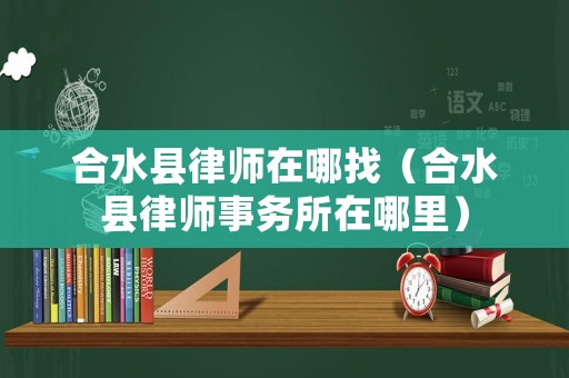 合水縣律師在哪找（合水縣律師事務(wù)所在哪里）