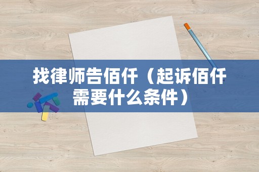 找律師告佰仟（起訴佰仟需要什么條件）