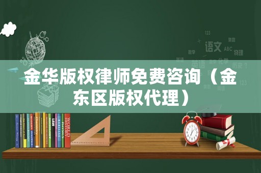 金華版權(quán)律師免費(fèi)咨詢（金東區(qū)版權(quán)代理）