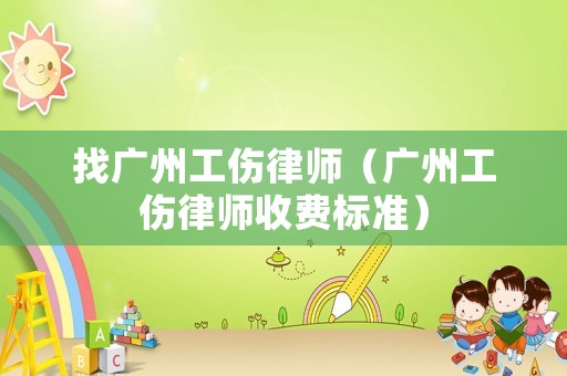 找廣州工傷律師（廣州工傷律師收費標(biāo)準(zhǔn)）