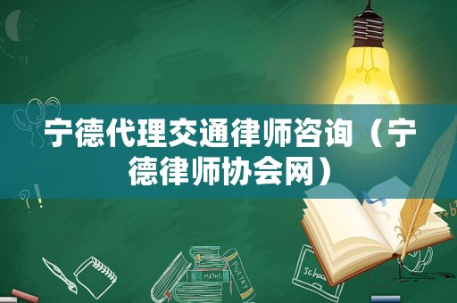 寧德代理交通律師咨詢（寧德律師協(xié)會網(wǎng)）