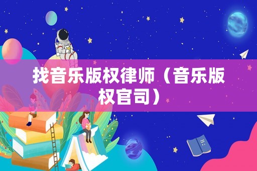 找音樂版權(quán)律師（音樂版權(quán)官司）