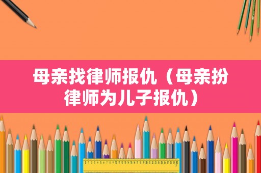 母親找律師報(bào)仇（母親扮律師為兒子報(bào)仇）