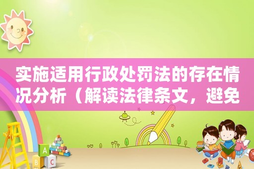 實(shí)施適用行政處罰法的存在情況分析（解讀法律條文，避免處罰陷阱）