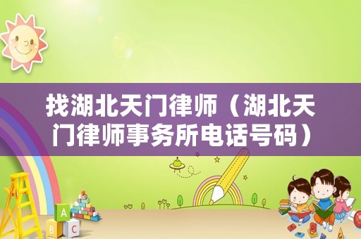 找湖北天門律師（湖北天門律師事務(wù)所電話號(hào)碼）