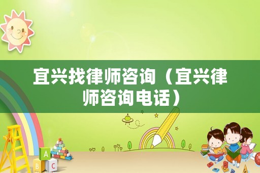宜興找律師咨詢（宜興律師咨詢電話）